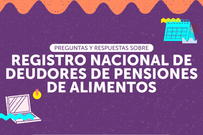 Preguntas y respuestas sobre el Registro Nacional de Deudores de Pensiones Alimentarias